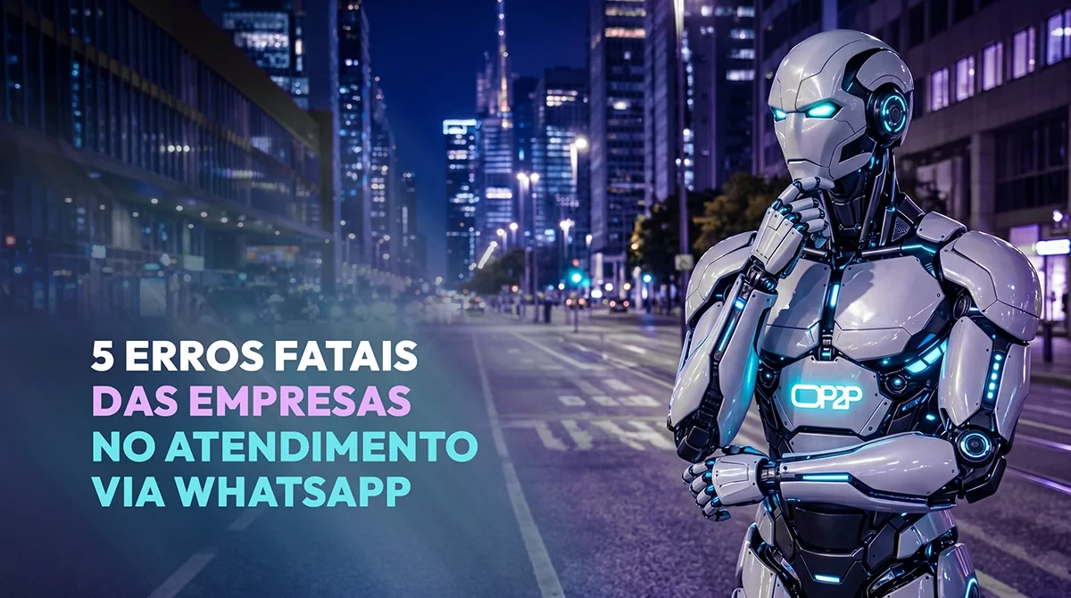 5 erros fatais que empresas cometem no atendimento via WhatsApp — OP2P CRM e Agentes de IA